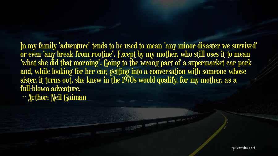 Neil Gaiman Quotes: In My Family 'adventure' Tends To Be Used To Mean 'any Minor Disaster We Survived' Or Even 'any Break From