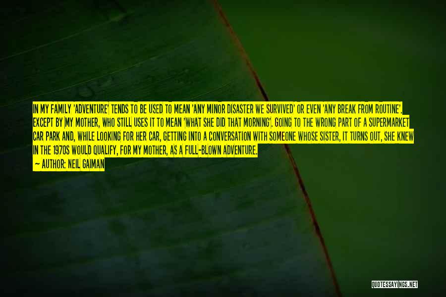 Neil Gaiman Quotes: In My Family 'adventure' Tends To Be Used To Mean 'any Minor Disaster We Survived' Or Even 'any Break From