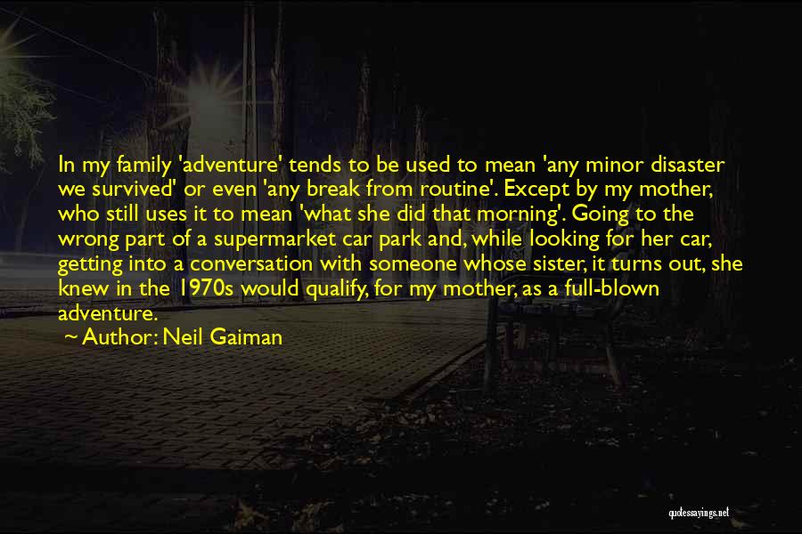 Neil Gaiman Quotes: In My Family 'adventure' Tends To Be Used To Mean 'any Minor Disaster We Survived' Or Even 'any Break From