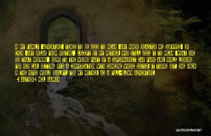 Neil Gaiman Quotes: In My Family 'adventure' Tends To Be Used To Mean 'any Minor Disaster We Survived' Or Even 'any Break From