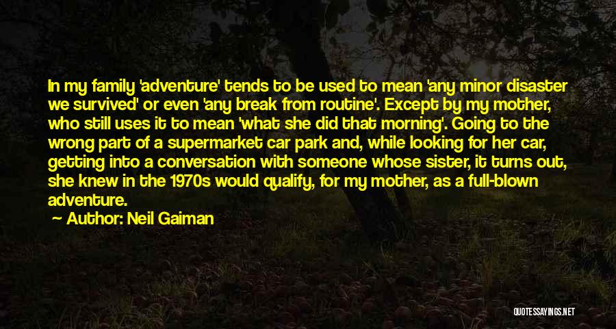 Neil Gaiman Quotes: In My Family 'adventure' Tends To Be Used To Mean 'any Minor Disaster We Survived' Or Even 'any Break From