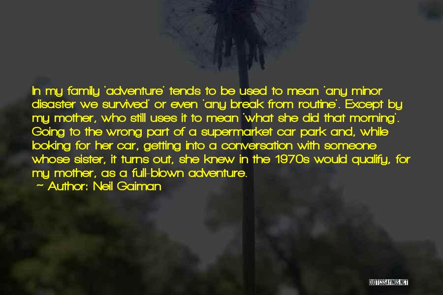 Neil Gaiman Quotes: In My Family 'adventure' Tends To Be Used To Mean 'any Minor Disaster We Survived' Or Even 'any Break From