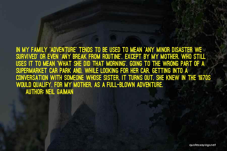 Neil Gaiman Quotes: In My Family 'adventure' Tends To Be Used To Mean 'any Minor Disaster We Survived' Or Even 'any Break From