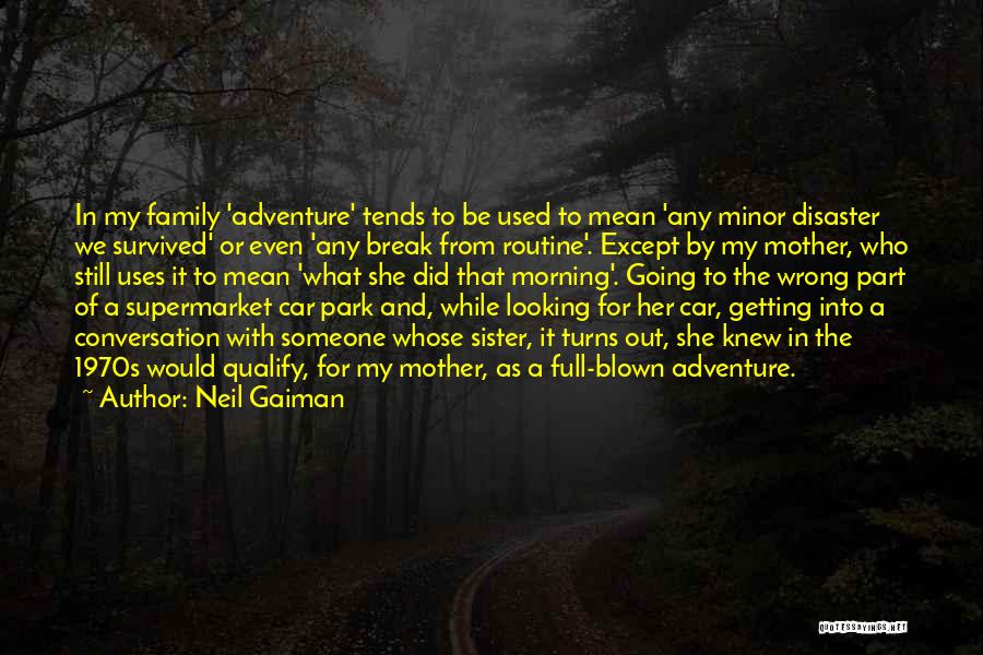 Neil Gaiman Quotes: In My Family 'adventure' Tends To Be Used To Mean 'any Minor Disaster We Survived' Or Even 'any Break From