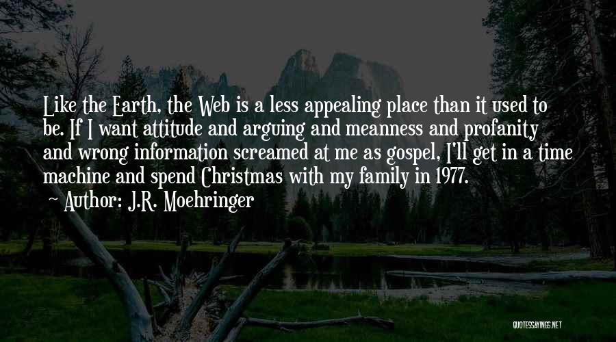 J.R. Moehringer Quotes: Like The Earth, The Web Is A Less Appealing Place Than It Used To Be. If I Want Attitude And