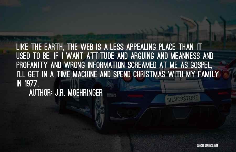 J.R. Moehringer Quotes: Like The Earth, The Web Is A Less Appealing Place Than It Used To Be. If I Want Attitude And