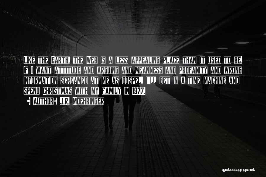 J.R. Moehringer Quotes: Like The Earth, The Web Is A Less Appealing Place Than It Used To Be. If I Want Attitude And