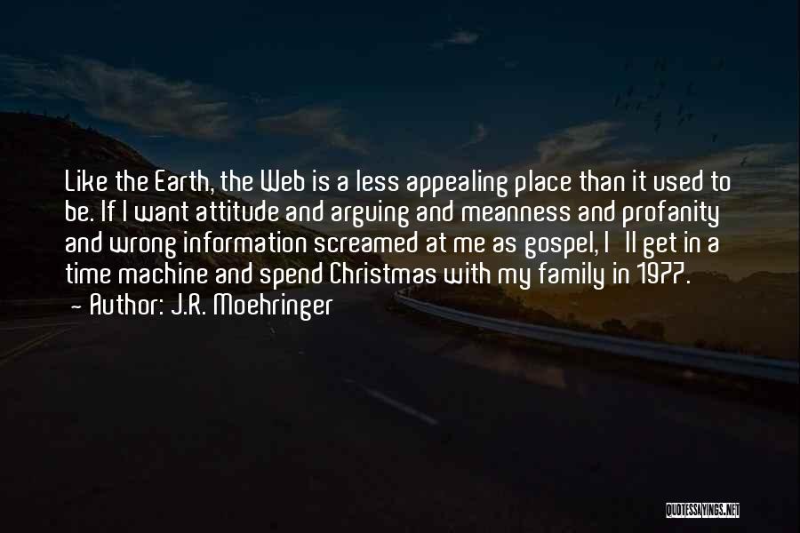 J.R. Moehringer Quotes: Like The Earth, The Web Is A Less Appealing Place Than It Used To Be. If I Want Attitude And