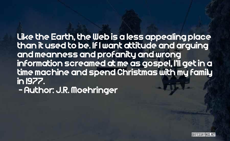 J.R. Moehringer Quotes: Like The Earth, The Web Is A Less Appealing Place Than It Used To Be. If I Want Attitude And