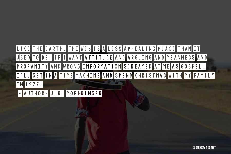 J.R. Moehringer Quotes: Like The Earth, The Web Is A Less Appealing Place Than It Used To Be. If I Want Attitude And