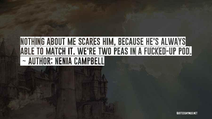 Nenia Campbell Quotes: Nothing About Me Scares Him, Because He's Always Able To Match It. We're Two Peas In A Fucked-up Pod.