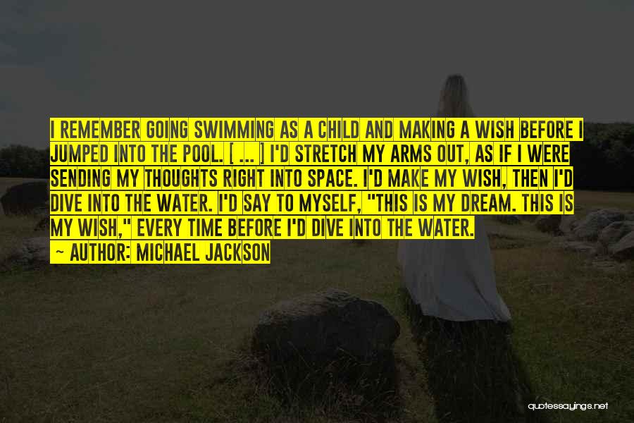 Michael Jackson Quotes: I Remember Going Swimming As A Child And Making A Wish Before I Jumped Into The Pool. [ ... ]
