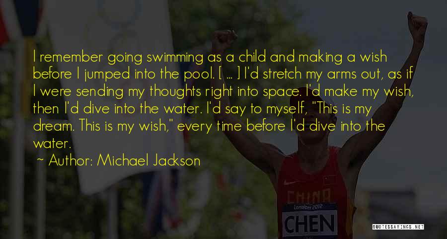 Michael Jackson Quotes: I Remember Going Swimming As A Child And Making A Wish Before I Jumped Into The Pool. [ ... ]