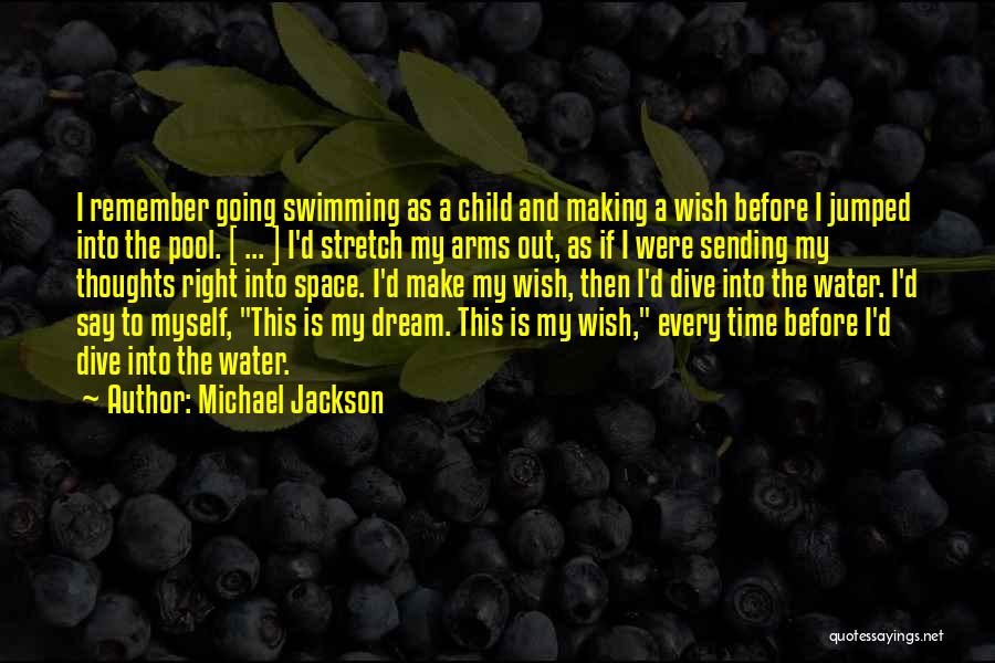 Michael Jackson Quotes: I Remember Going Swimming As A Child And Making A Wish Before I Jumped Into The Pool. [ ... ]