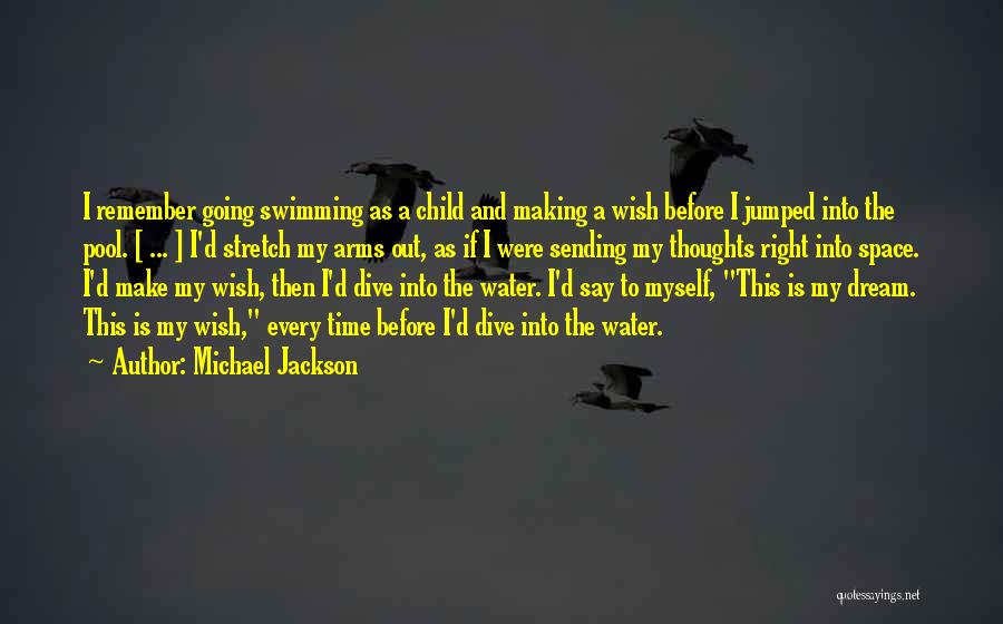 Michael Jackson Quotes: I Remember Going Swimming As A Child And Making A Wish Before I Jumped Into The Pool. [ ... ]