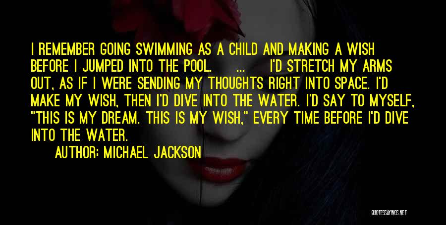 Michael Jackson Quotes: I Remember Going Swimming As A Child And Making A Wish Before I Jumped Into The Pool. [ ... ]