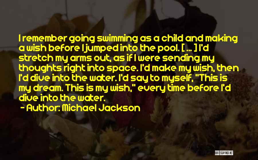 Michael Jackson Quotes: I Remember Going Swimming As A Child And Making A Wish Before I Jumped Into The Pool. [ ... ]