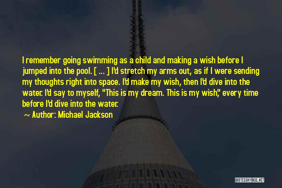 Michael Jackson Quotes: I Remember Going Swimming As A Child And Making A Wish Before I Jumped Into The Pool. [ ... ]