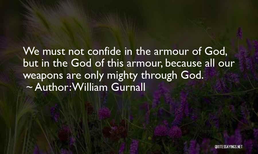 William Gurnall Quotes: We Must Not Confide In The Armour Of God, But In The God Of This Armour, Because All Our Weapons