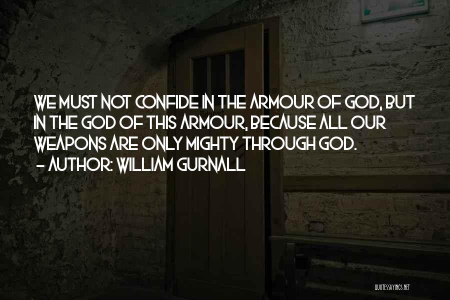 William Gurnall Quotes: We Must Not Confide In The Armour Of God, But In The God Of This Armour, Because All Our Weapons