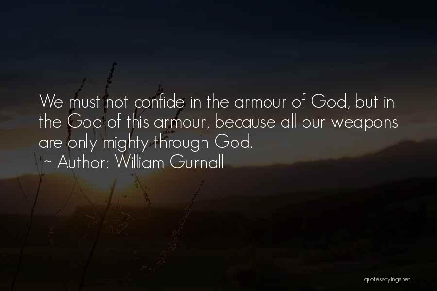 William Gurnall Quotes: We Must Not Confide In The Armour Of God, But In The God Of This Armour, Because All Our Weapons