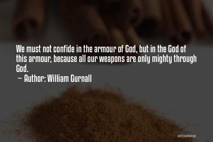 William Gurnall Quotes: We Must Not Confide In The Armour Of God, But In The God Of This Armour, Because All Our Weapons