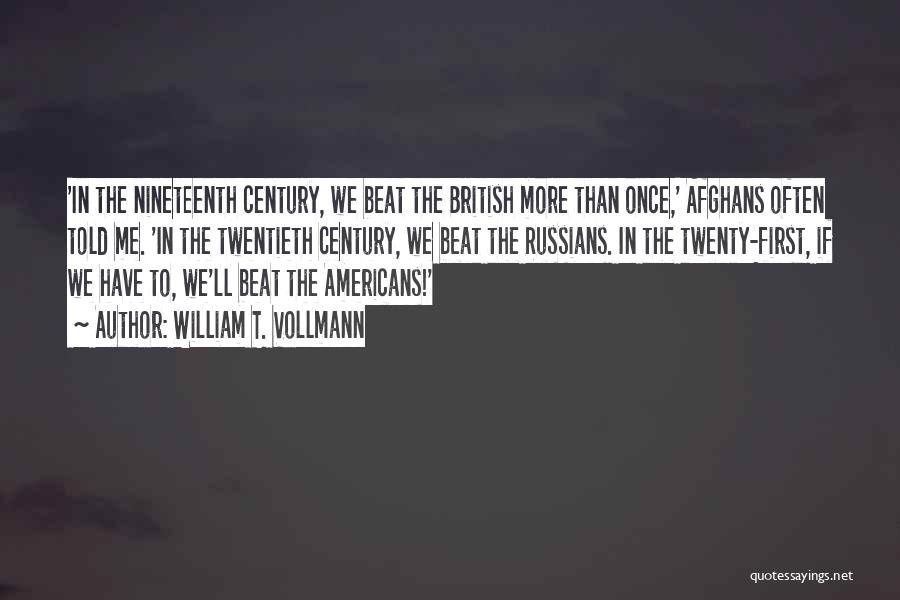 William T. Vollmann Quotes: 'in The Nineteenth Century, We Beat The British More Than Once,' Afghans Often Told Me. 'in The Twentieth Century, We