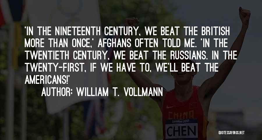 William T. Vollmann Quotes: 'in The Nineteenth Century, We Beat The British More Than Once,' Afghans Often Told Me. 'in The Twentieth Century, We