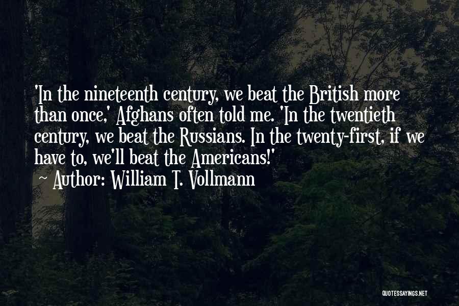 William T. Vollmann Quotes: 'in The Nineteenth Century, We Beat The British More Than Once,' Afghans Often Told Me. 'in The Twentieth Century, We