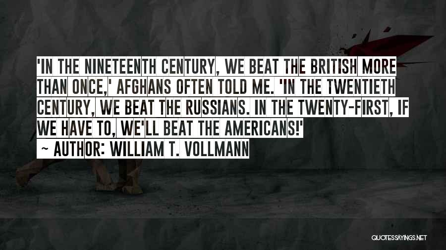 William T. Vollmann Quotes: 'in The Nineteenth Century, We Beat The British More Than Once,' Afghans Often Told Me. 'in The Twentieth Century, We