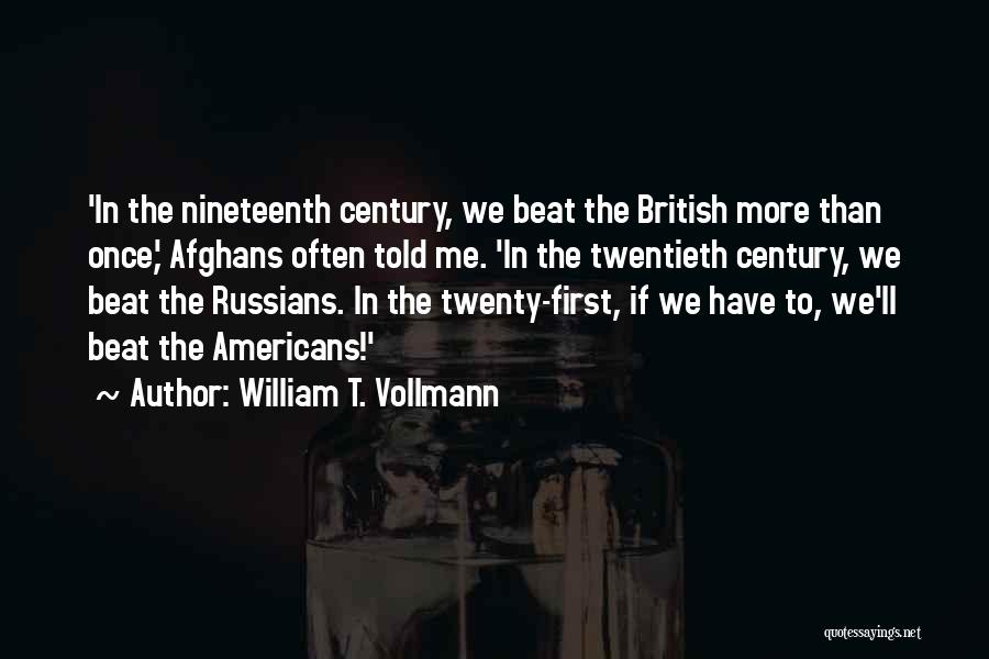 William T. Vollmann Quotes: 'in The Nineteenth Century, We Beat The British More Than Once,' Afghans Often Told Me. 'in The Twentieth Century, We