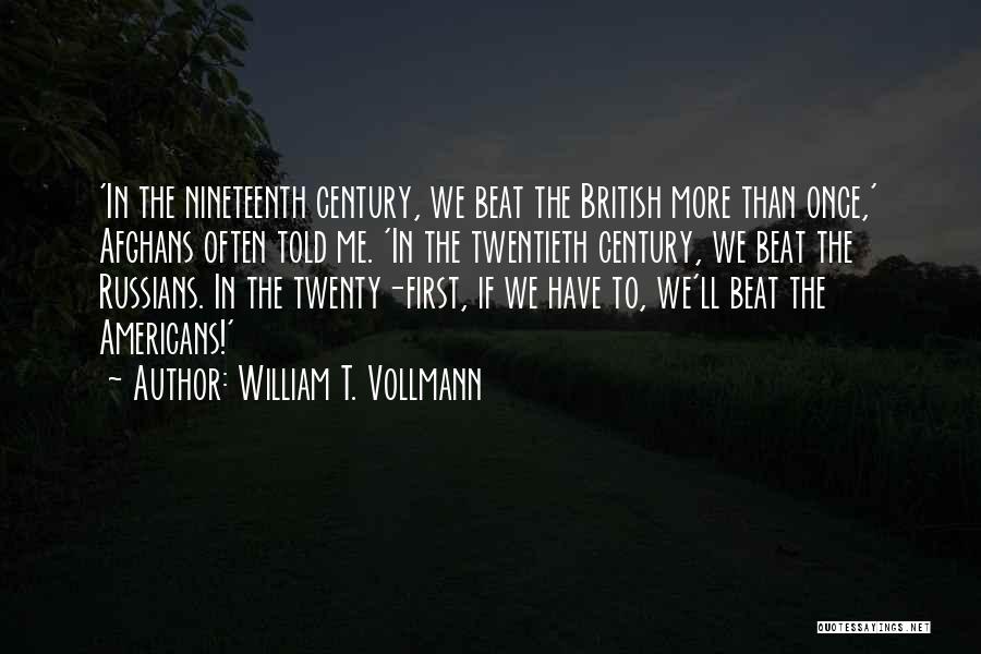 William T. Vollmann Quotes: 'in The Nineteenth Century, We Beat The British More Than Once,' Afghans Often Told Me. 'in The Twentieth Century, We