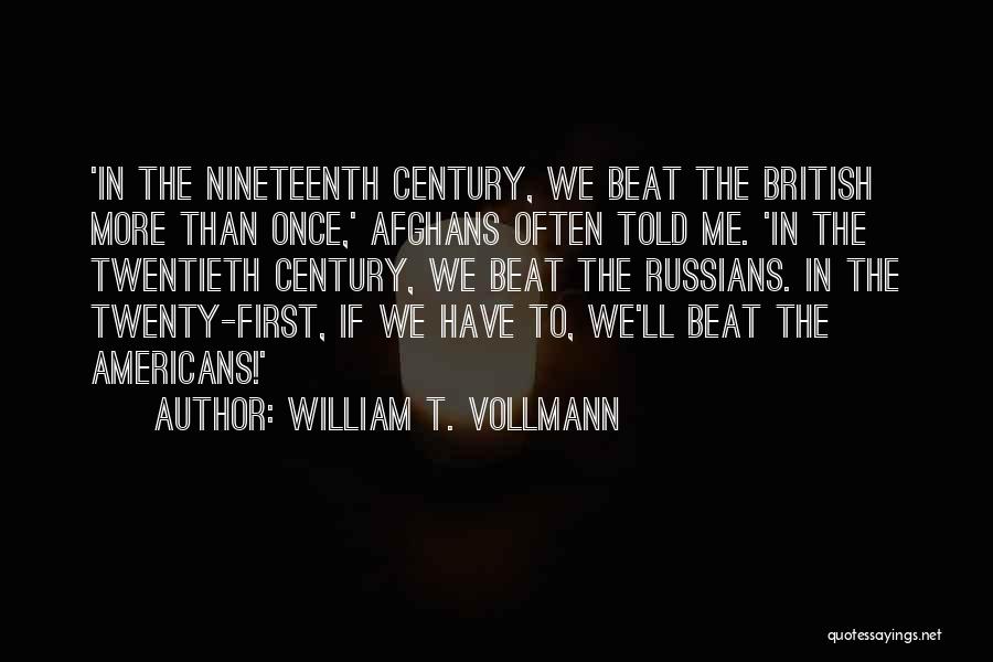 William T. Vollmann Quotes: 'in The Nineteenth Century, We Beat The British More Than Once,' Afghans Often Told Me. 'in The Twentieth Century, We