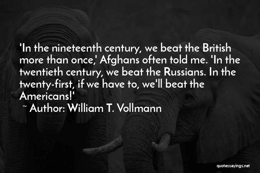 William T. Vollmann Quotes: 'in The Nineteenth Century, We Beat The British More Than Once,' Afghans Often Told Me. 'in The Twentieth Century, We