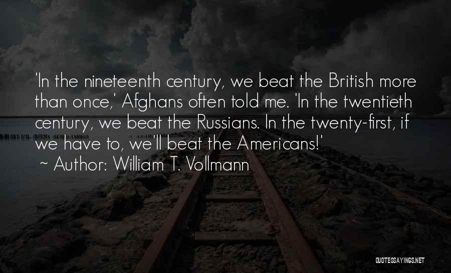 William T. Vollmann Quotes: 'in The Nineteenth Century, We Beat The British More Than Once,' Afghans Often Told Me. 'in The Twentieth Century, We