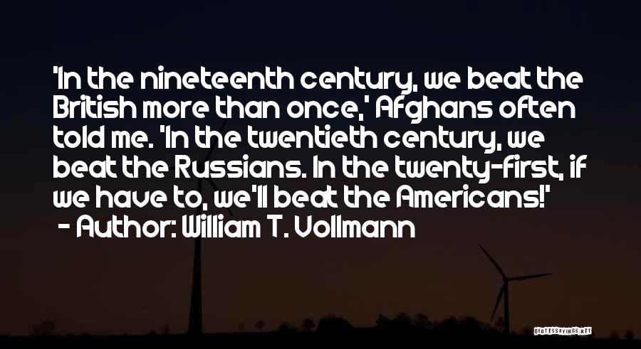 William T. Vollmann Quotes: 'in The Nineteenth Century, We Beat The British More Than Once,' Afghans Often Told Me. 'in The Twentieth Century, We