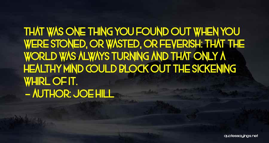 Joe Hill Quotes: That Was One Thing You Found Out When You Were Stoned, Or Wasted, Or Feverish: That The World Was Always