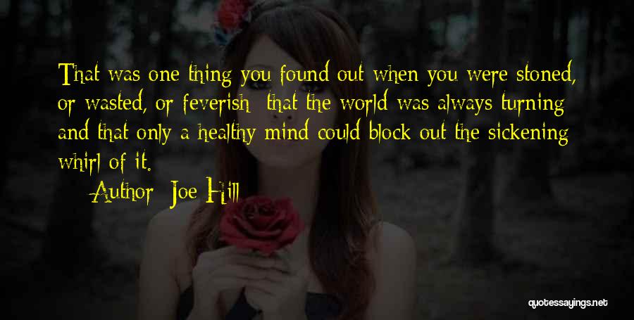 Joe Hill Quotes: That Was One Thing You Found Out When You Were Stoned, Or Wasted, Or Feverish: That The World Was Always