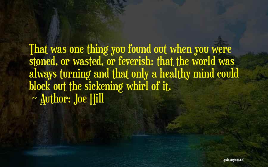 Joe Hill Quotes: That Was One Thing You Found Out When You Were Stoned, Or Wasted, Or Feverish: That The World Was Always