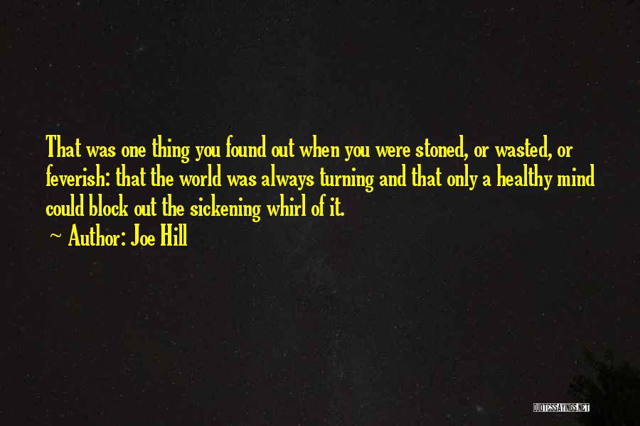 Joe Hill Quotes: That Was One Thing You Found Out When You Were Stoned, Or Wasted, Or Feverish: That The World Was Always