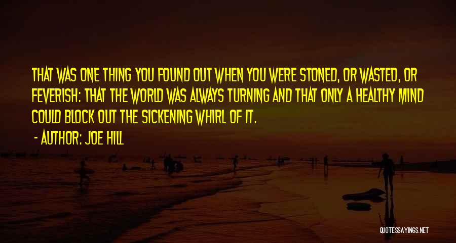 Joe Hill Quotes: That Was One Thing You Found Out When You Were Stoned, Or Wasted, Or Feverish: That The World Was Always