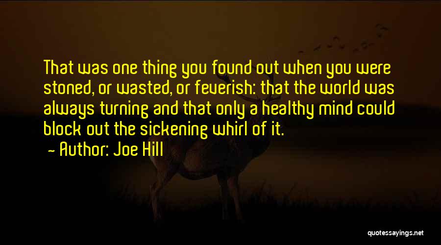Joe Hill Quotes: That Was One Thing You Found Out When You Were Stoned, Or Wasted, Or Feverish: That The World Was Always