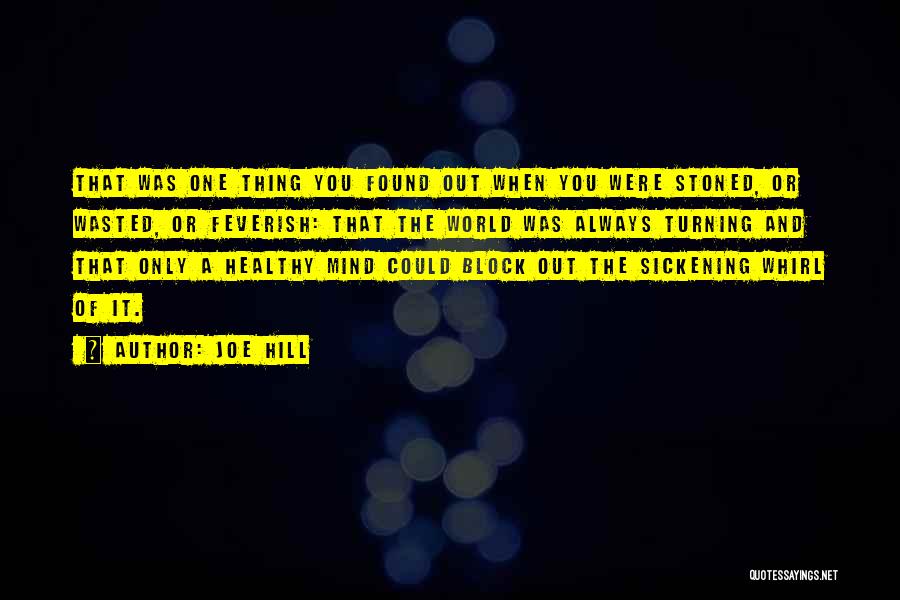 Joe Hill Quotes: That Was One Thing You Found Out When You Were Stoned, Or Wasted, Or Feverish: That The World Was Always