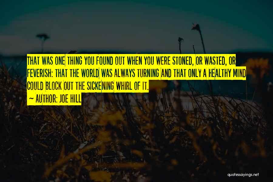 Joe Hill Quotes: That Was One Thing You Found Out When You Were Stoned, Or Wasted, Or Feverish: That The World Was Always