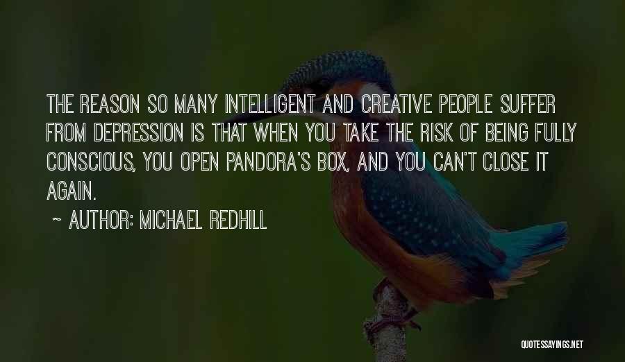 Michael Redhill Quotes: The Reason So Many Intelligent And Creative People Suffer From Depression Is That When You Take The Risk Of Being