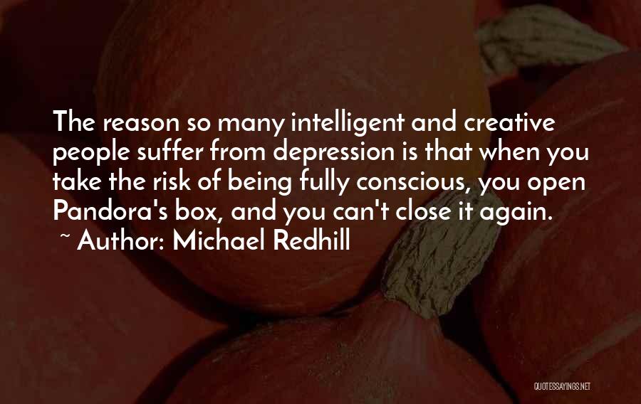 Michael Redhill Quotes: The Reason So Many Intelligent And Creative People Suffer From Depression Is That When You Take The Risk Of Being