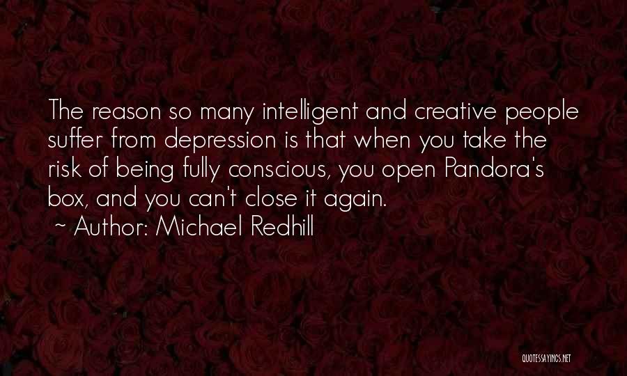 Michael Redhill Quotes: The Reason So Many Intelligent And Creative People Suffer From Depression Is That When You Take The Risk Of Being