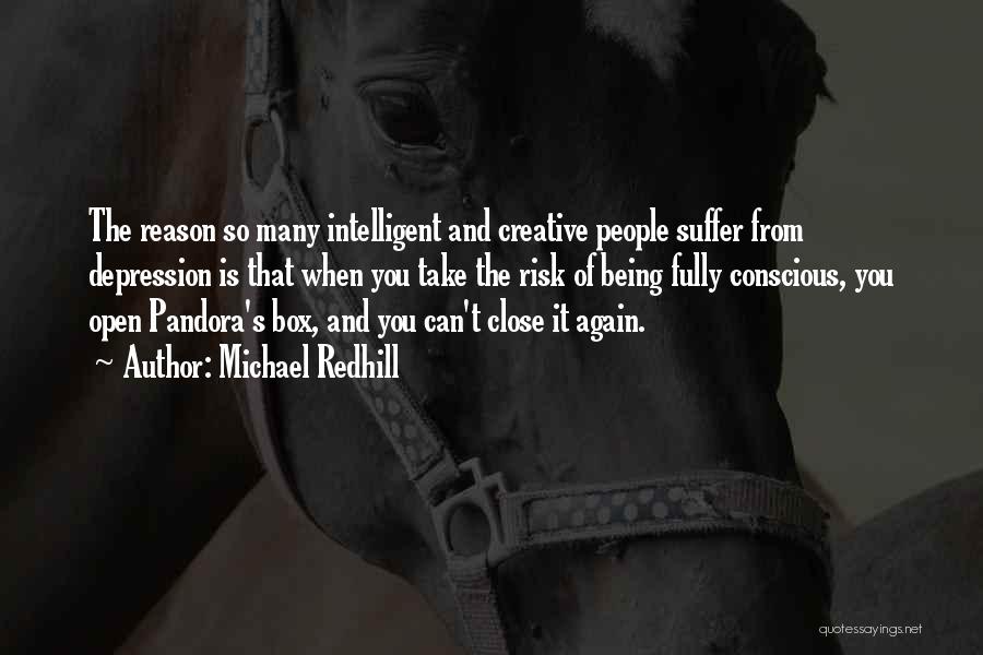 Michael Redhill Quotes: The Reason So Many Intelligent And Creative People Suffer From Depression Is That When You Take The Risk Of Being