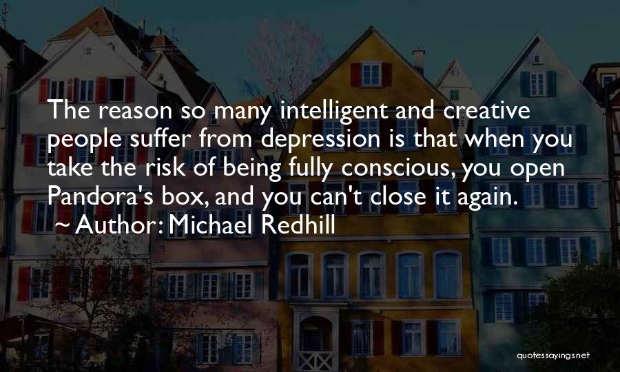 Michael Redhill Quotes: The Reason So Many Intelligent And Creative People Suffer From Depression Is That When You Take The Risk Of Being