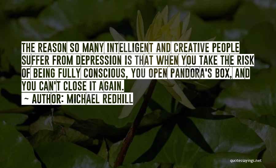 Michael Redhill Quotes: The Reason So Many Intelligent And Creative People Suffer From Depression Is That When You Take The Risk Of Being